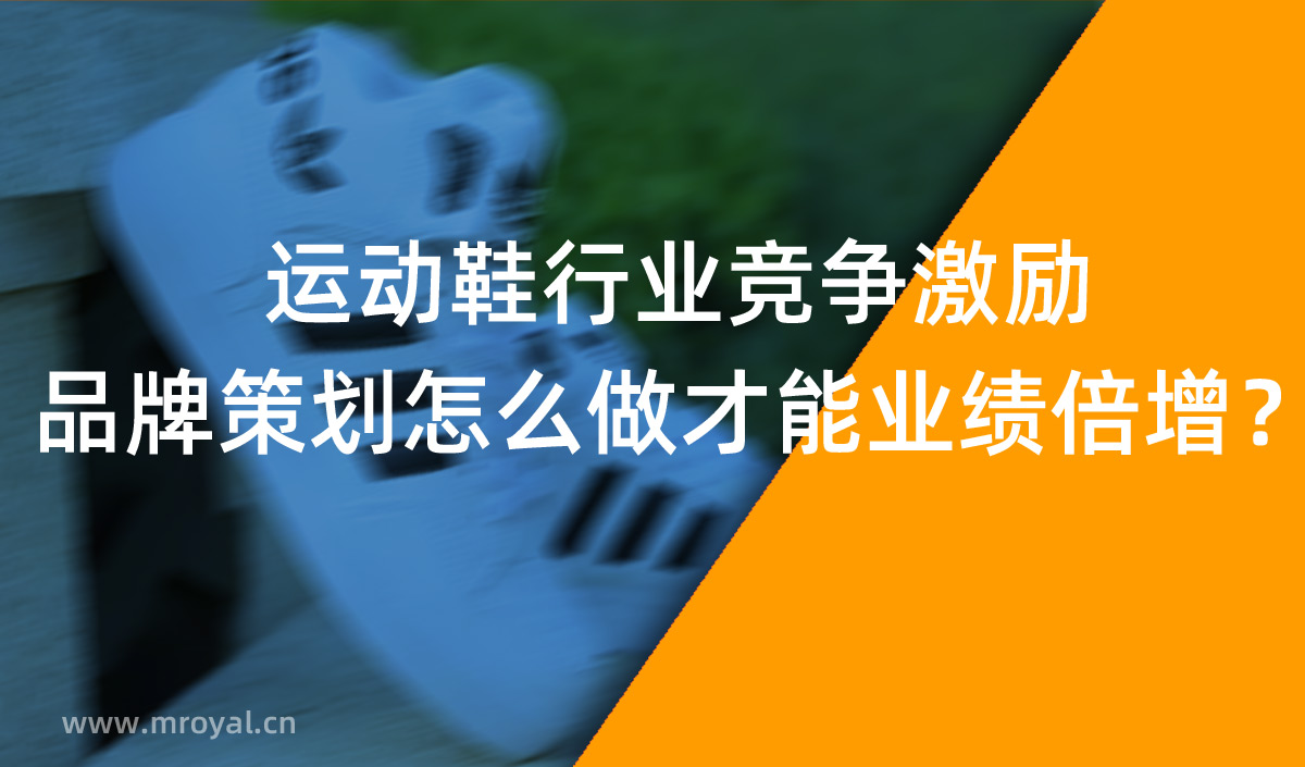 運(yùn)動鞋行業(yè)競爭激勵，品牌策劃怎么做才能業(yè)績倍增？
