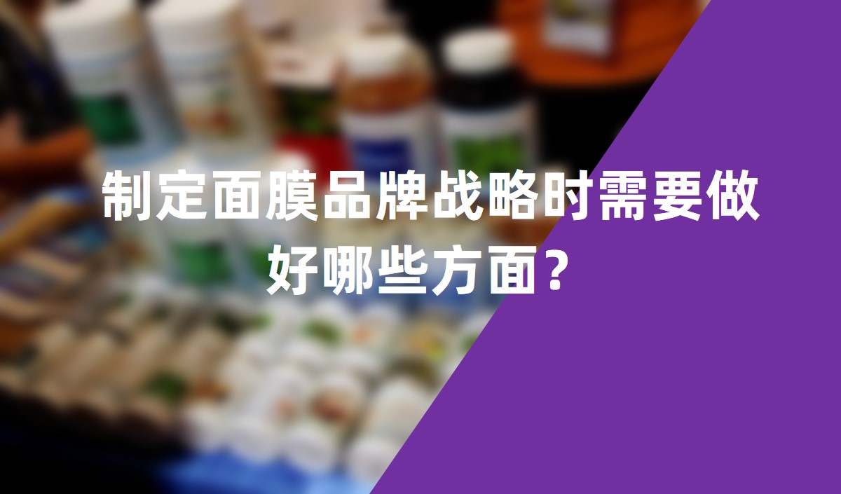 制定面膜品牌戰(zhàn)略時(shí)需要做好哪些方面？