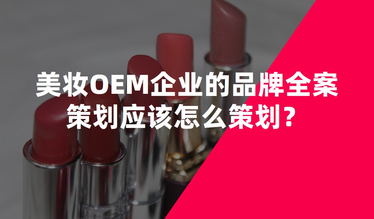 美妝OEM企業(yè)的品牌全案策劃應(yīng)該怎么策劃？
